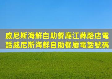 威尼斯海鮮自助餐廳江蘇路店電話(威尼斯海鮮自助餐廳電話號碼)